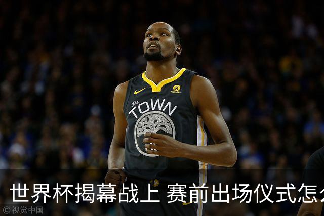 世界杯揭幕战上 赛前出场仪式怎么不一样了